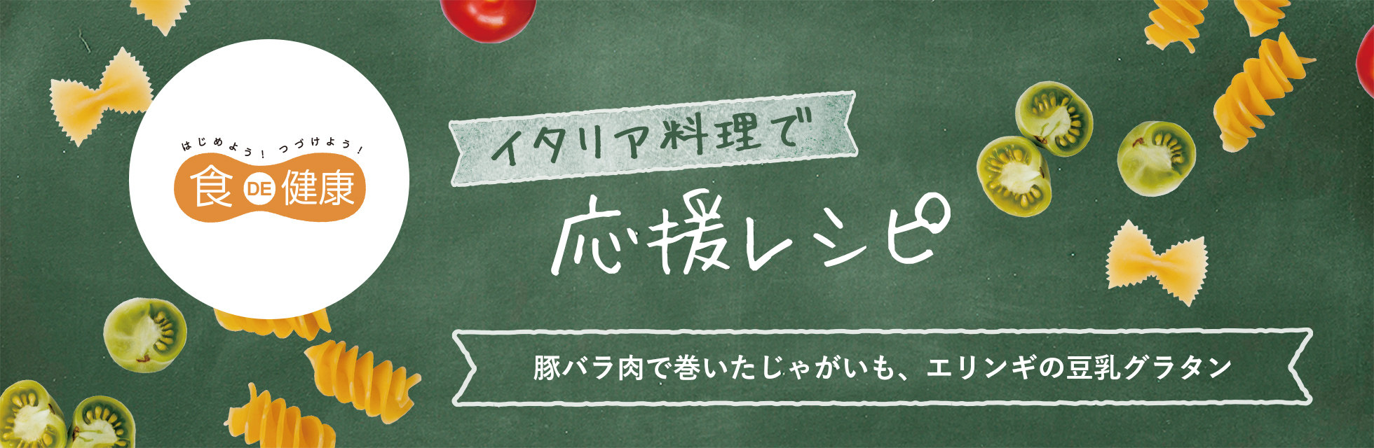 はじめよう！つづけよう！食DE健康　イタリア料理で応援レシピ　豚バラ肉で巻いたじゃがいも、エリンギの豆乳グラタン